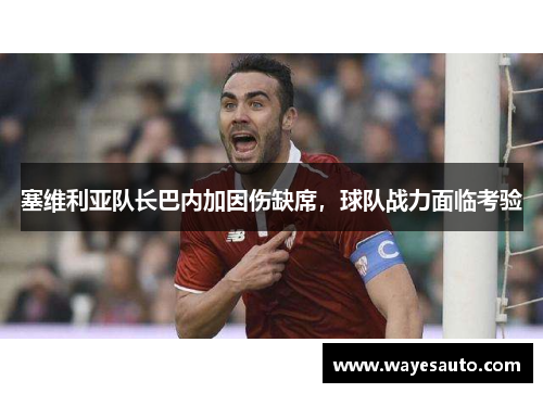 塞维利亚队长巴内加因伤缺席，球队战力面临考验