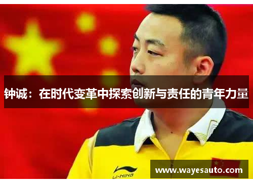 钟诚：在时代变革中探索创新与责任的青年力量